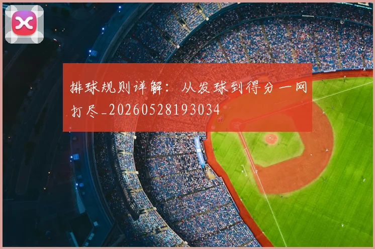 排球规则详解：从发球到得分一网打尽_20260528193034
