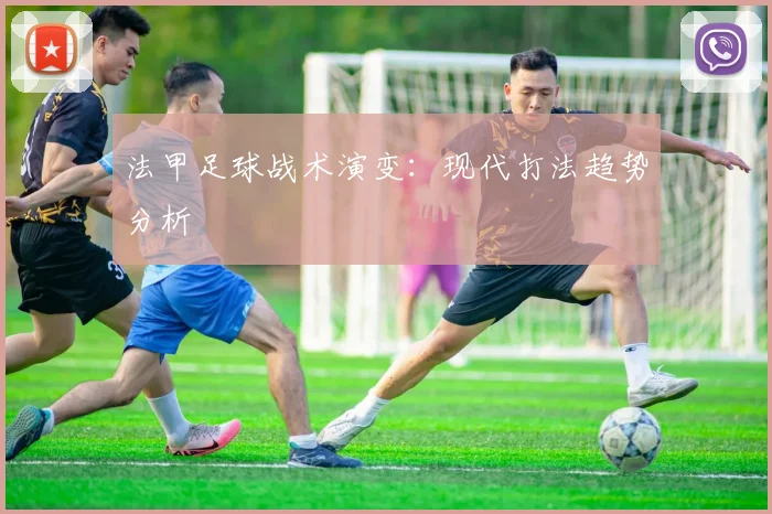 法甲足球战术演变：现代打法趋势分析