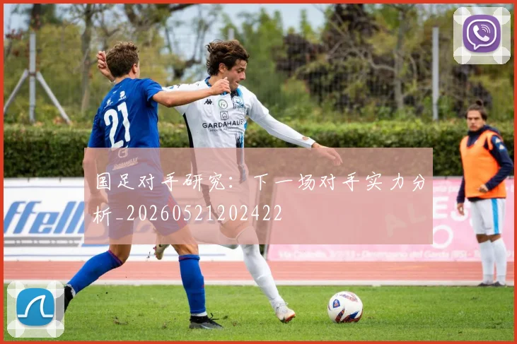 国足对手研究:下一场对手实力分析_20260521202422
